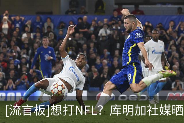 [流言板]想打NFL？库明加社媒晒出自己身披维京人球衣的照片